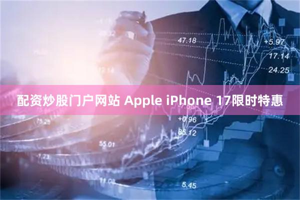 配资炒股门户网站 Apple iPhone 17限时特惠