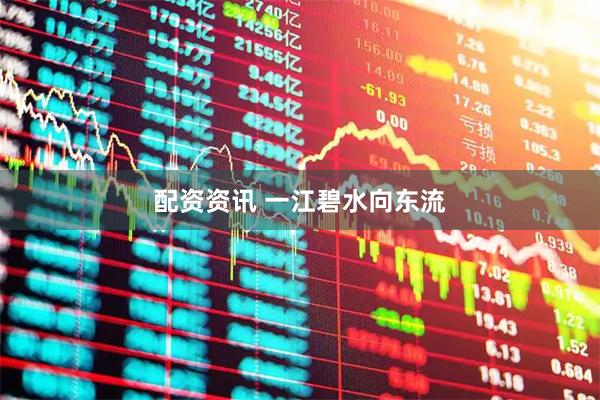 配资资讯 一江碧水向东流